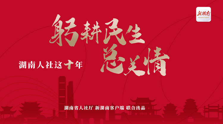 专题｜躬耕民生总关情 湖南人社这十年