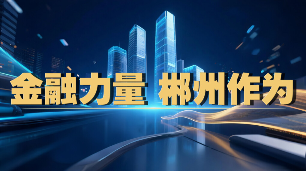 金融力量 郴州作为