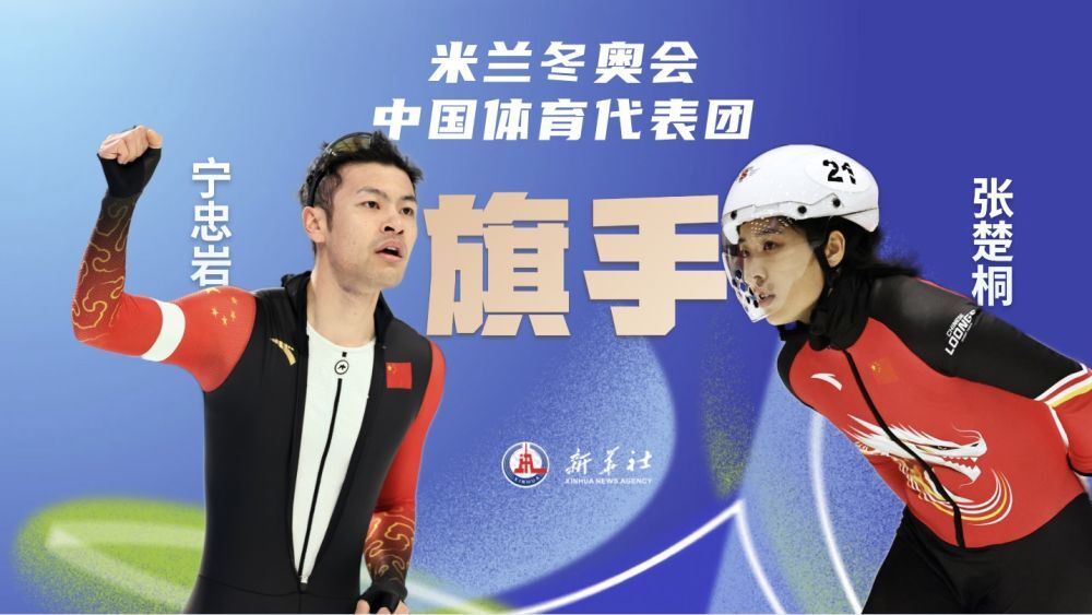冬奥会｜宁忠岩、张楚桐将担任米兰冬奥会开幕式中国体育代表团旗手