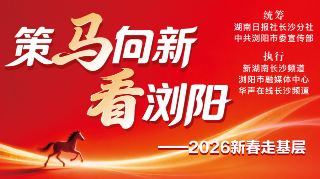策马向新看浏阳 新春走基层融媒体报道
