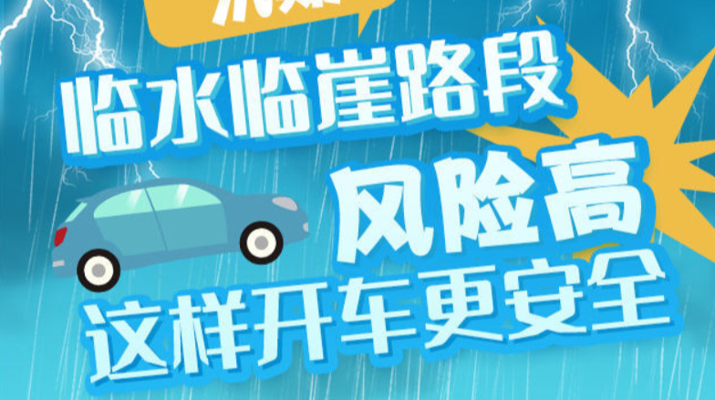 汛期安全 “湘”当紧要④ | 临水临崖路段风险高，这样开车更安全！