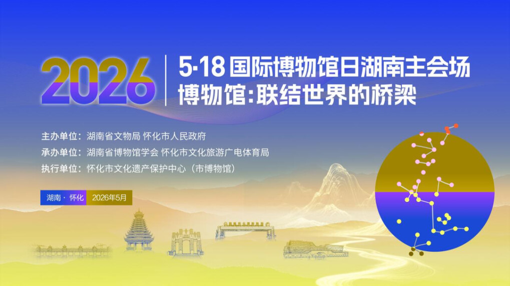 博物馆：联结世界的桥梁——2026年“5・18国际博物馆日”湖南主会场活动