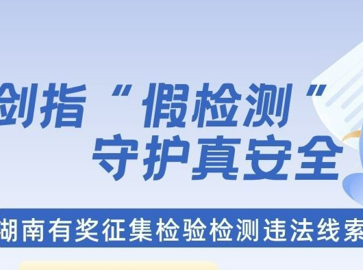别让“假检测”坏了“真安全” 湖南有奖征集检验检测违法线索