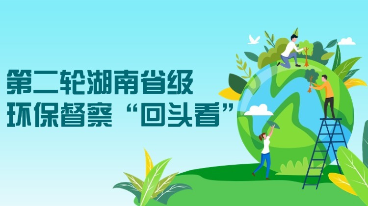 专题 | 第二轮湖南省级环保督察“回头看”