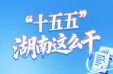 一图速览丨&ldquo;十五五&rdquo;，湖南这么干