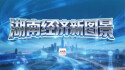 【专题】向新而行·湖南经济新动能