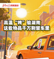 【长图】高温“烤”验湖南，这些物品千万别留车里