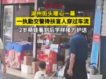浙江湖州一交警搀扶盲人过马路 2岁萌娃学着警察叔叔接力护送盲人