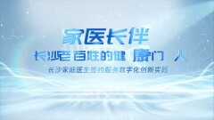 以数字之智赋能家医之治——长沙“家医长伴”系统重塑健康服务新范式