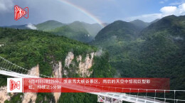 颜值“爆表”！张家界大峡谷现巨型彩虹