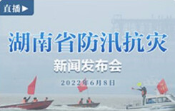 直播丨湖南省防汛抗灾新闻发布会