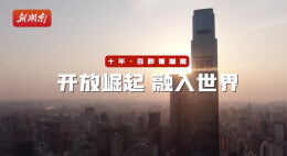 十年•百秒看湖南 | 开放崛起 融入世界