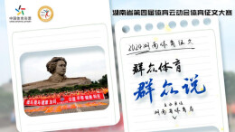 湖南第四届体育云动会｜体育是“名片”更是民生 “群众体育群众说”征文请您晒晒身边的“微幸福”