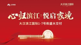 心归滨江，悦启家境|大汉滨江国际1-7#栋盛大交房，幸福生活启航