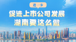 政策简读丨进一步促进上市公司发展 湖南要这么做