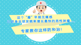 视频｜这个“瘤”早期无痛感，已跻身全球发病率增长最快的恶性肿瘤…… 专家教你这样防和治！