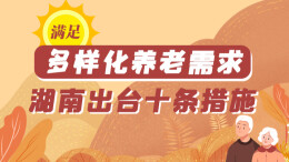 政策简读丨满足多样化养老需求 湖南出台十条措施