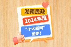 湖南民政2024年度“十大新闻”出炉