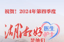 祝贺！他们是2024年第四季度“湖湘好医生 湖湘好护士”！