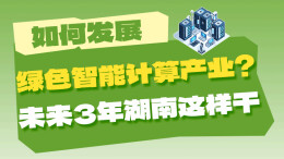 政策简读丨如何发展绿色智能计算产业？未来3年湖南这样干