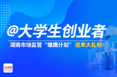 海报｜@大学生创业者：湖南市场监管“雏鹰计划”送来大礼包