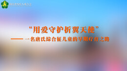 3·21唐氏综合征日系列科普片① | 用爱守护折翼天使—— 一名唐氏综合征儿童的早期疗育之路