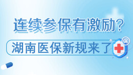 政策简读丨连续参保有激励？湖南医保新规来了