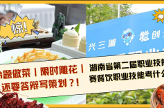 湖南省第二届职业技能大赛开赛，餐饮相关的职业技能比赛亮点纷呈