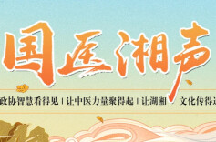 湖南中医药大学牵手省政协上线“国医湘声”频道 打造中医药文化传播话语高地