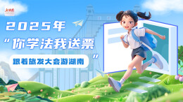专题|2025年“你学法我送票·跟着旅发大会游湖南”火热进行中