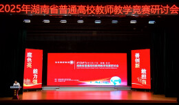 2025年湖南省普通高校教师教学竞赛研讨会在长沙理工大学举办