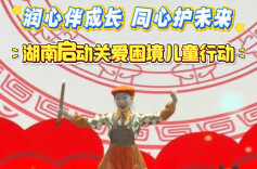 湖南启动关爱困境儿童行动