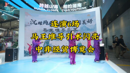 连演6场，马王堆导引术闪亮中非经贸博览会