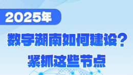 政策简读丨2025年数字湖南如何建设？紧抓这些节点