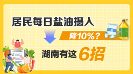 政策简读丨居民每日盐油摄入降10%？湖南有这6招