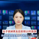 主播播报｜女孩卖掉男友后安排10天旅游，律师称女孩卖男友不构成人口拐卖