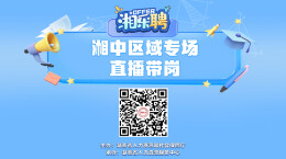 直播｜听说这里发招聘比较快！湘中地区摇人啦（二）