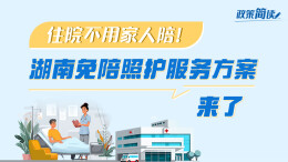 政策简读丨住院不用家人陪！湖南免陪照护服务方案来了