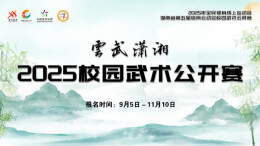湖南省第五届体育云动会│搭建云擂台 “云武潇湘”2025校园武术公开赛启动