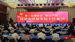 聚侨兴湘！湖南省“侨助高质量发展十佳案例”发布