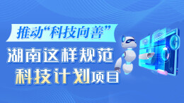 政策简读丨推动“科技向善” 湖南这样规范科技计划项目