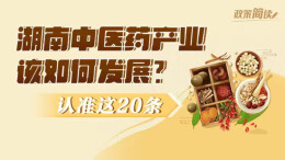 政策简读丨湖南中医药产业该如何发展？认准这20条
