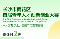 倒计时2天！长沙市雨花区首届青年人才创新创业大赛即将启幕