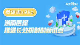 政策简读丨参保率≥95% 湖南医保推进长效机制创新试点