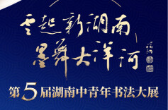 展览开幕＋看展福利！“云起新湖南 墨舞大洋河”第5届湖南中青年书法大展在湖南美术馆等你来