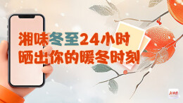 征集 | 湘味冬至24小时·晒出你的暖冬时刻