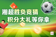 湘超胜负竞猜，积分大礼等你拿
