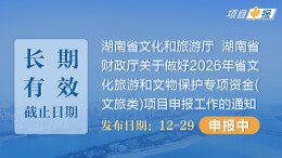 项目申报丨湖南省文化和旅游厅 湖南省财政厅关于做好2026年省文化旅游和文物保护专项资金(文旅类)项目申报工作的通知
