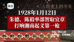 历史上的今天 | 1928年1月12日，朱德、陈毅率部智取宜章，打响湘南起义第一枪