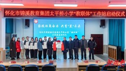 怀化市锦溪教育集团太平桥小学“教联体”工作站正式启动
